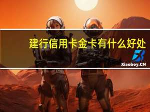 建行信用卡金卡有什么好处（建行信用卡金卡有什么好处）