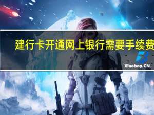 建行卡开通网上银行需要手续费吗（建行信用卡网上支付要手续费吗）
