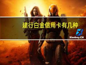 建行白金信用卡有几种（建行白金信用卡种类）