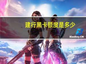 建行黑卡额度是多少