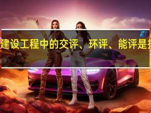 建设工程中的交评、环评、能评是指什么
