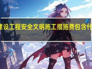 建设工程安全文明施工措施费包含什么内容