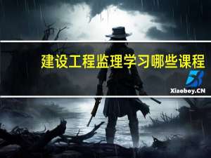 建设工程监理学习哪些课程