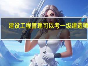 建设工程管理可以考一级建造师吗