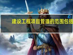 建设工程项目管理的范围包括
