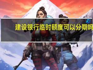 建设银行临时额度可以分期吗