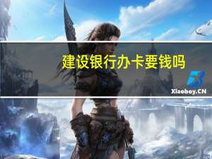 建设银行办卡要钱吗