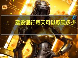 建设银行每天可以取现多少