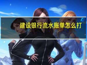建设银行流水账单怎么打