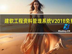 建软工程资料管理系统 V2018 免费版（建软工程资料管理系统 V2018 免费版功能简介）