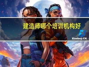建造师哪个培训机构好