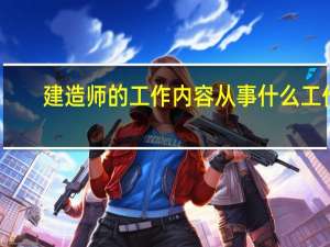 建造师的工作内容 从事什么工作
