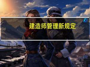 建造师管理新规定：所有项目都需要建造师执业