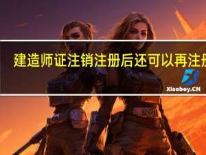 建造师证注销注册后还可以再注册吗（建造师注销后多长时间可以重新注册）
