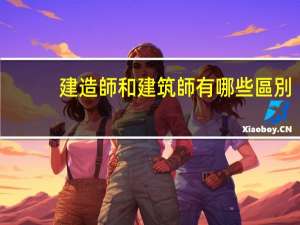 建造師和建筑師有哪些區別