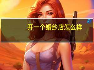 开一个婚纱店怎么样
