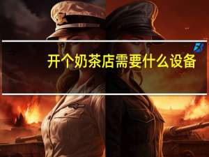 开个奶茶店需要什么设备