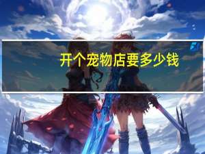 开个宠物店要多少钱