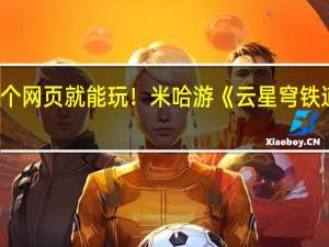 开个网页就能玩！米哈游《云星穹铁道》开测：PC/Mac/安卓三端覆盖