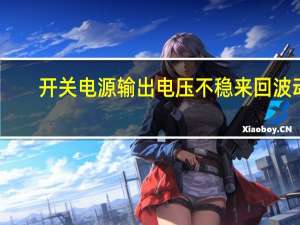 开关电源输出电压不稳来回波动