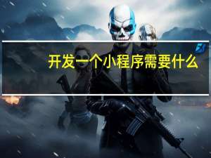 开发一个小程序需要什么