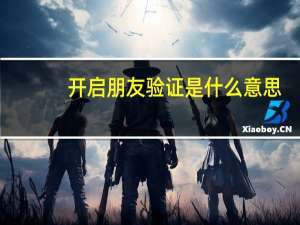 开启朋友验证是什么意思