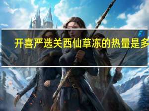 开喜严选 关西仙草冻的热量是多少