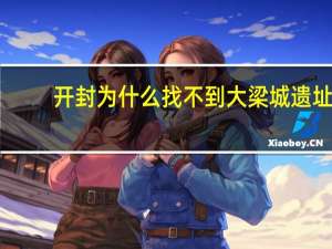 开封为什么找不到大梁城遗址