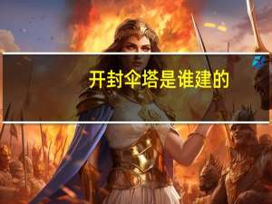 开封伞塔是谁建的