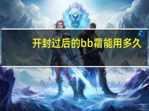 开封过后的bb霜能用多久