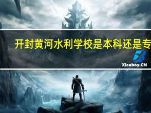 开封黄河水利学校是本科还是专科