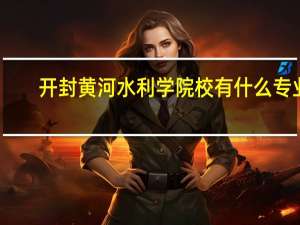 开封黄河水利学院校有什么专业