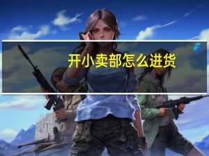 开小卖部怎么进货