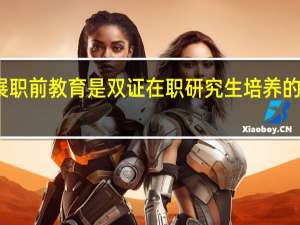 开展职前教育是双证在职研究生培养的应有内容