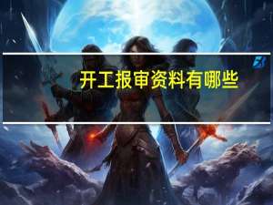 开工报审资料有哪些