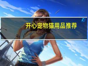 开心宠物猫用品推荐