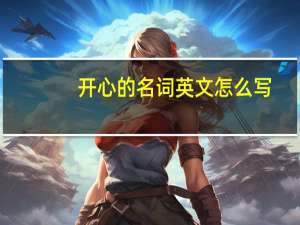 开心的名词英文怎么写