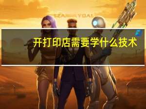 开打印店需要学什么技术