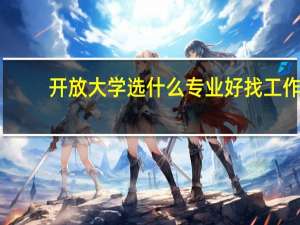 开放大学选什么专业好找工作