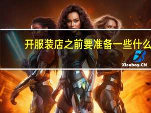 开服装店之前要准备一些什么（开服装店的前期准备）