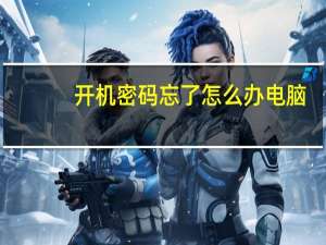 开机密码忘了怎么办电脑（开机密码忘了怎么办）