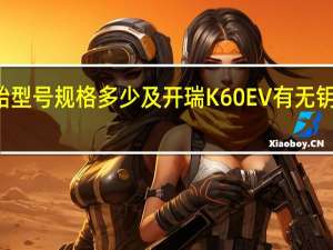 开瑞K60EV轮胎型号规格多少及开瑞K60EV有无钥匙进入和一键启动吗