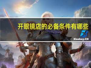 开眼镜店的必备条件有哪些