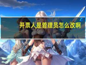 开票人是管理员怎么改啊