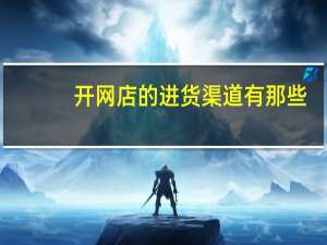 开网店的进货渠道有那些