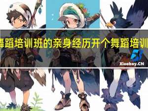 开舞蹈培训班的亲身经历 开个舞蹈培训班多少钱