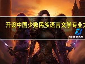 开设中国少数民族语言文学专业大学