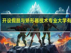 开设假肢与矫形器技术专业大学有哪些