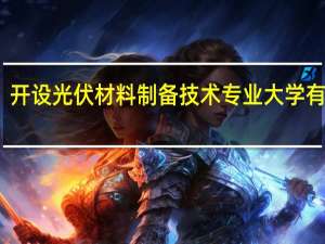 开设光伏材料制备技术专业大学有哪些