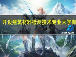 开设建筑材料检测技术专业大学有哪些